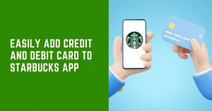 Read more about the article How to Add Credit and Debit Card to Starbucks App?